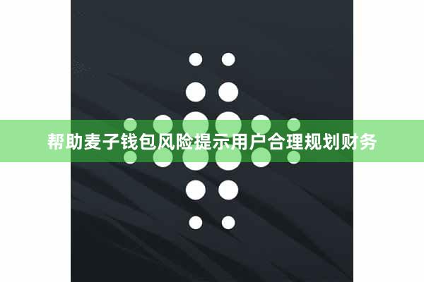 帮助麦子钱包风险提示用户合理规划财务